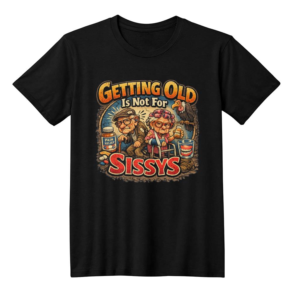 Getting Old Is Not For Sissys, Funny T-shirt