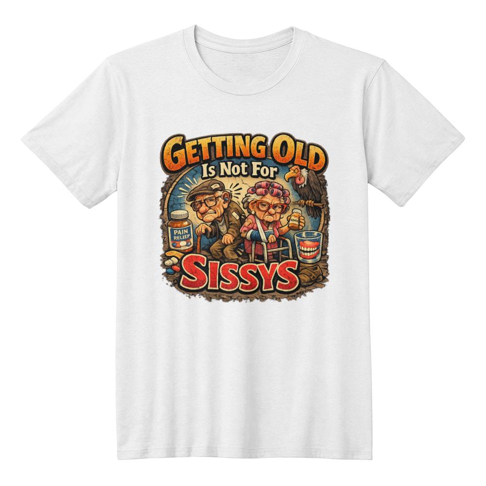 Getting Old Is Not For Sissys, Funny T-shirt
