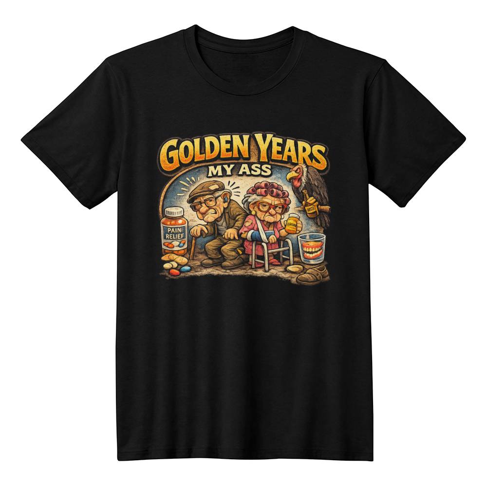 Golden Years - MY ASS!, Funny T-shirt