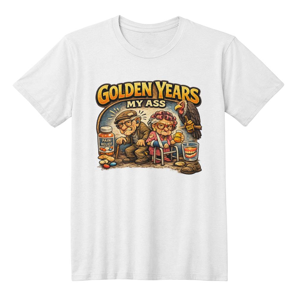 Golden Years - MY ASS!, Funny T-shirt