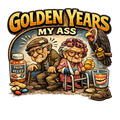 Golden Years - MY ASS!, Funny T-shirt