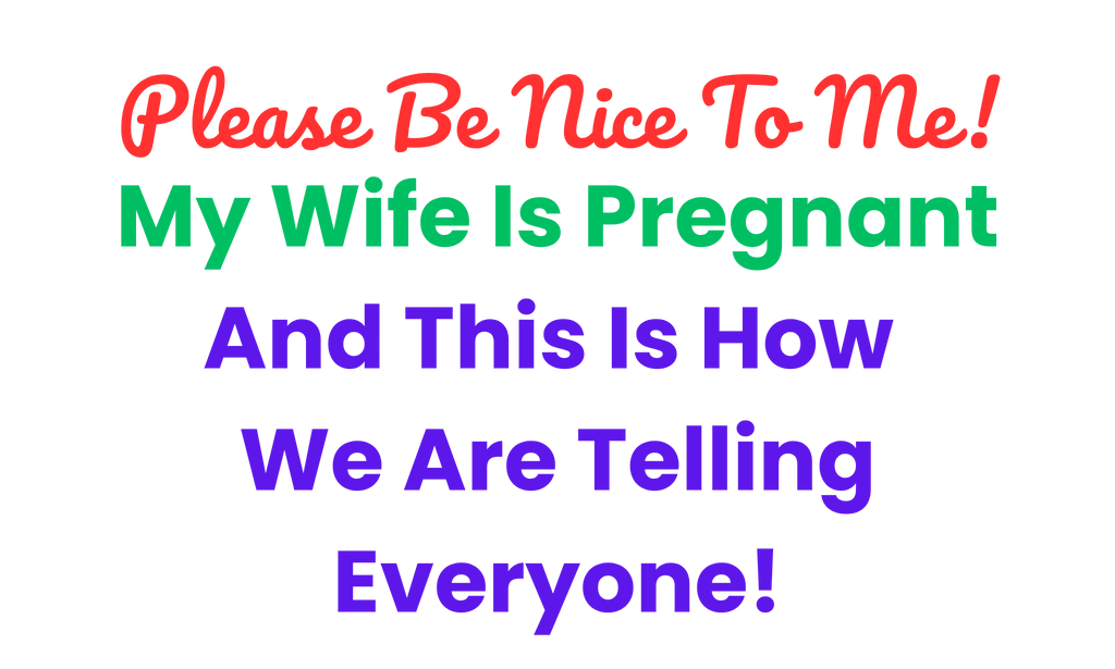 Please Be Nice To Me - My Wife Is Pregnant!