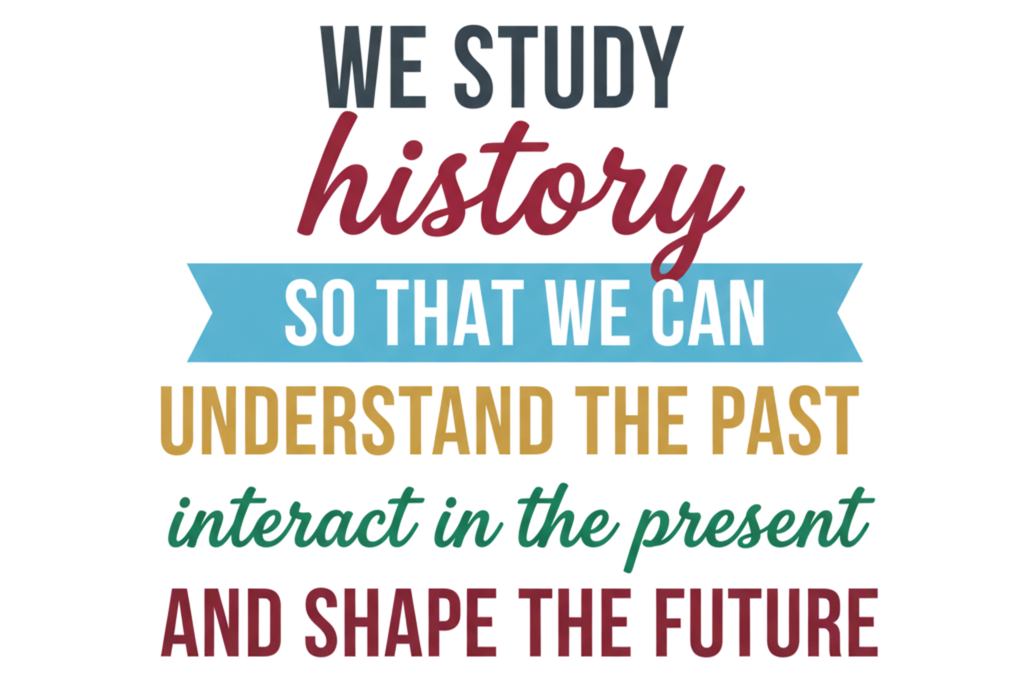 We Study History So We Can Understand The Past