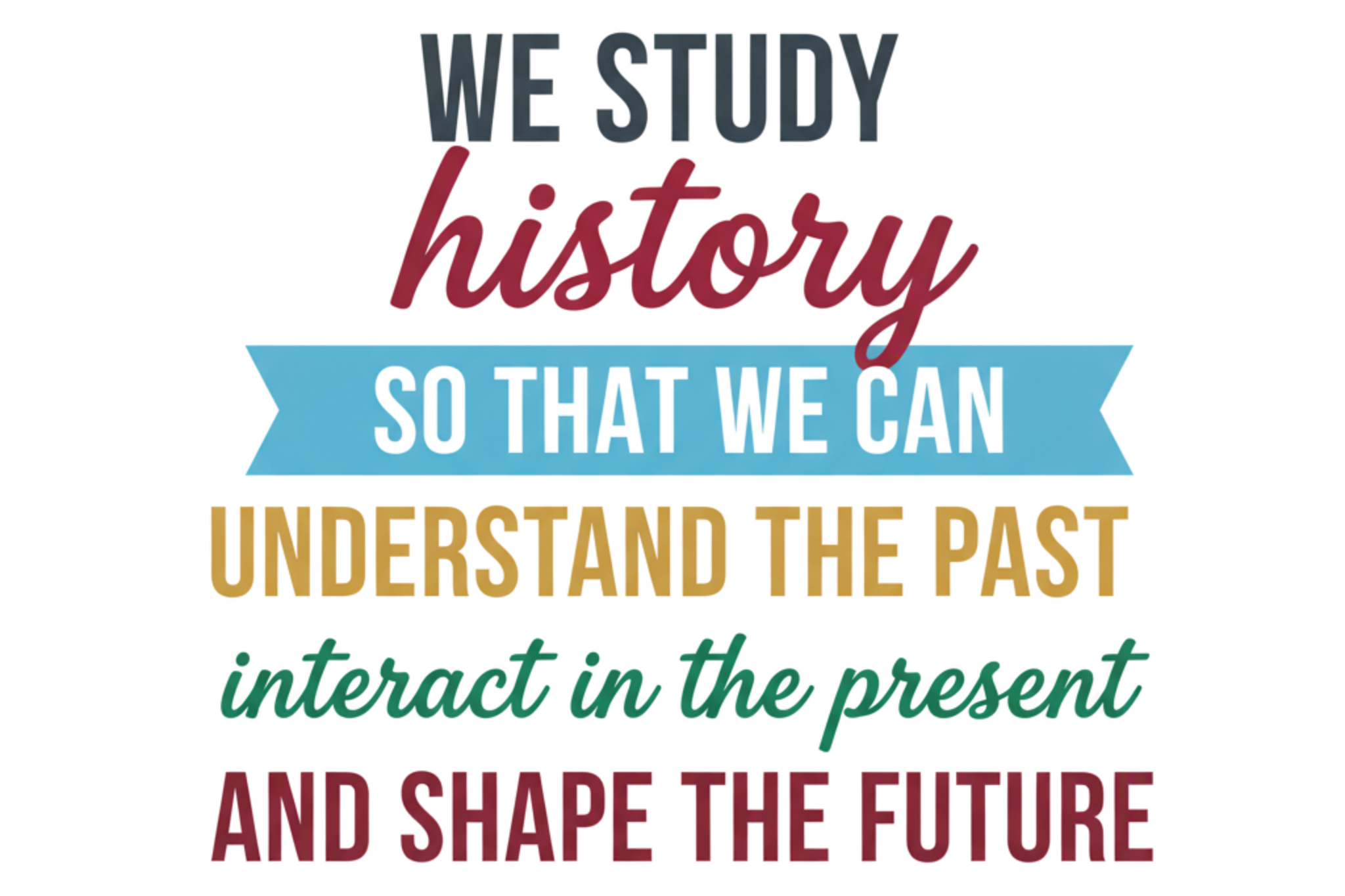 We Study History So We Can Understand The Past