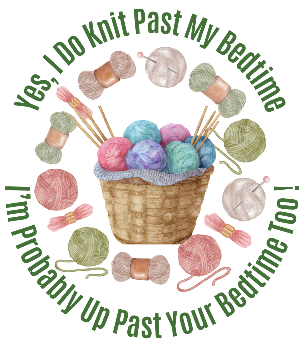 A circular watercolor-style graphic with the phrase “Yes, I Do Knit Past My Bedtime I’m Probably Up Past Your Bedtime Too!” in green text around a central basket filled with colorful knitting yarn balls, surrounded by knitting needles, yarn skeins, and sewing pins on a white background.