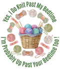 A circular watercolor-style graphic with the phrase “Yes, I Do Knit Past My Bedtime I’m Probably Up Past Your Bedtime Too!” in green text around a central basket filled with colorful knitting yarn balls, surrounded by knitting needles, yarn skeins, and sewing pins on a white background.