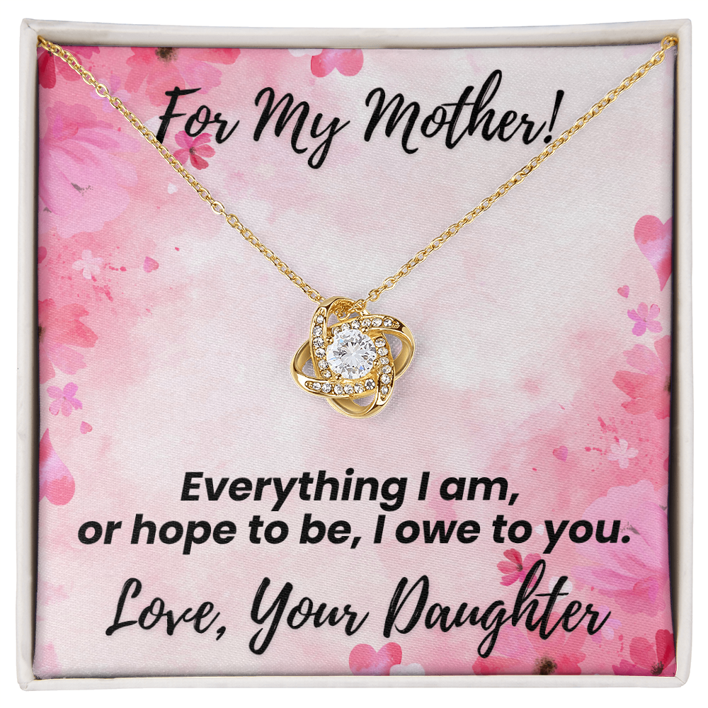 For My Mother! Gold Necklace. Everything I am or hope to be, I owe to you. Love, Your Daughter.  Message card and Standard Box.