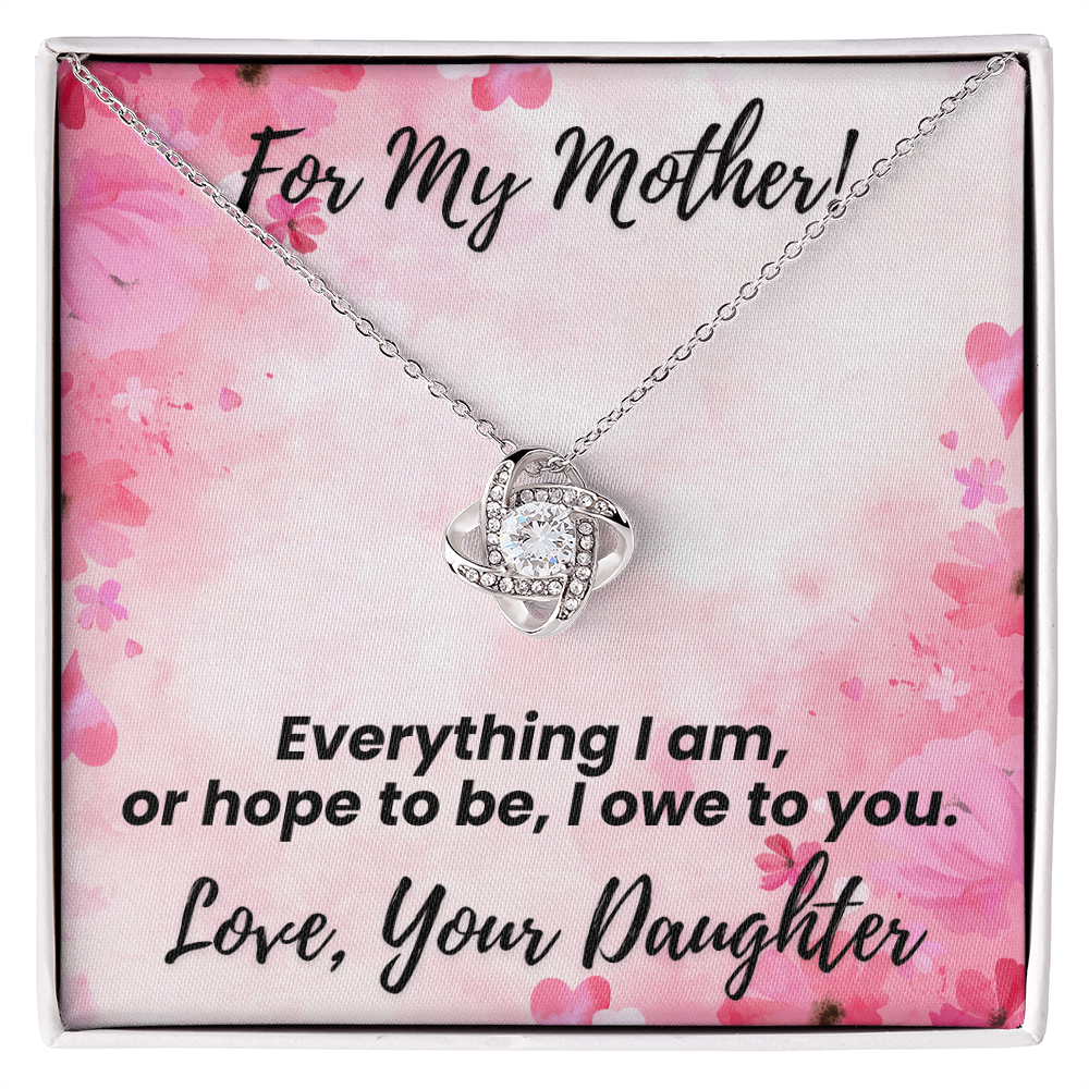 For My Mother! Silver Necklace. Everything I am or hope to be, I owe to you. Love, Your Daughter.  Message card and Standard Box.