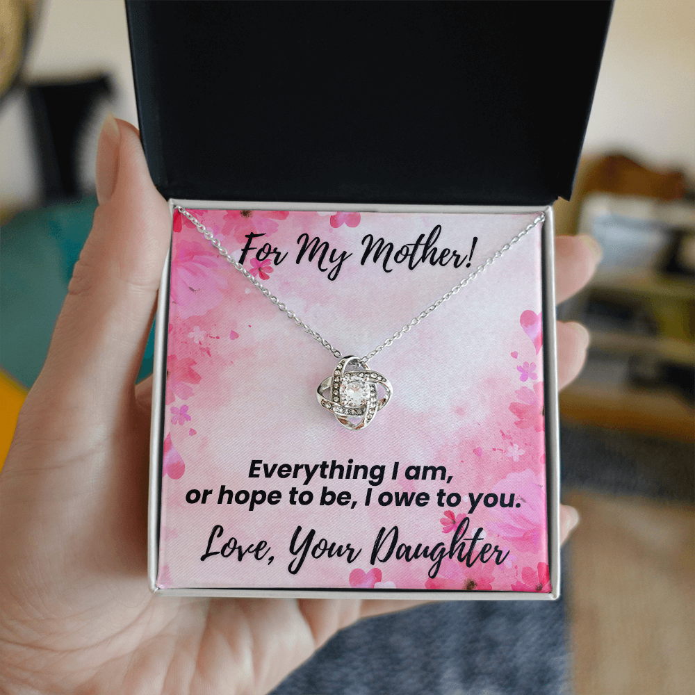 For My Mother! Silver Necklace. Everything I am or hope to be, I owe to you. Love, Your Daughter.  Message card and Standard Box.