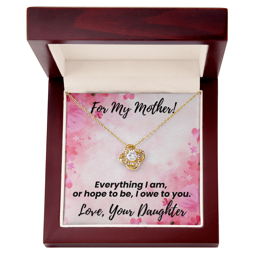 For My Mother! Gold Necklace. Everything I am or hope to be, I owe to you. Love, Your Daughter.  Message card and Luxury Box.