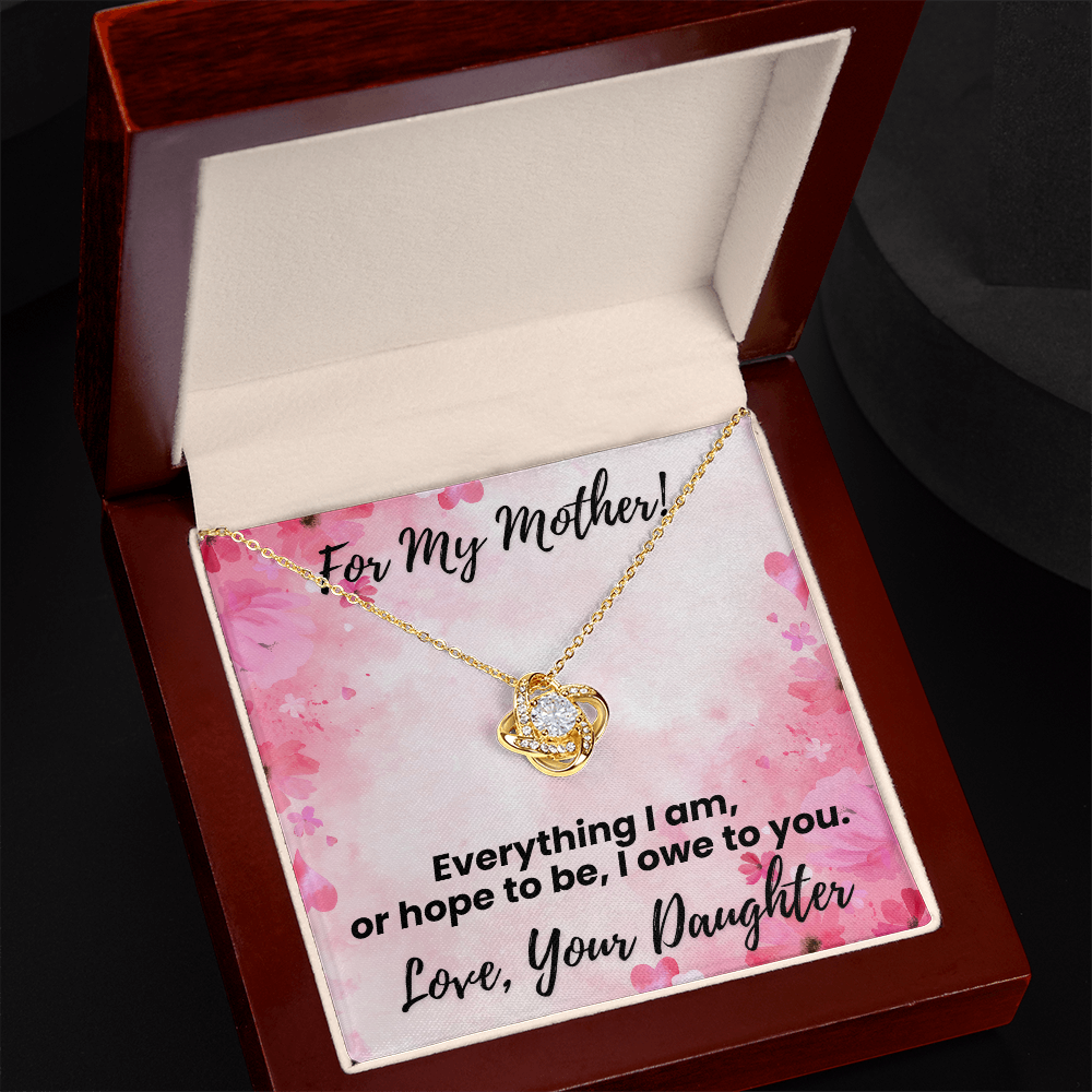 For My Mother! Gold Necklace. Everything I am or hope to be, I owe to you. Love, Your Daughter.  Message card and Luxury Box.
