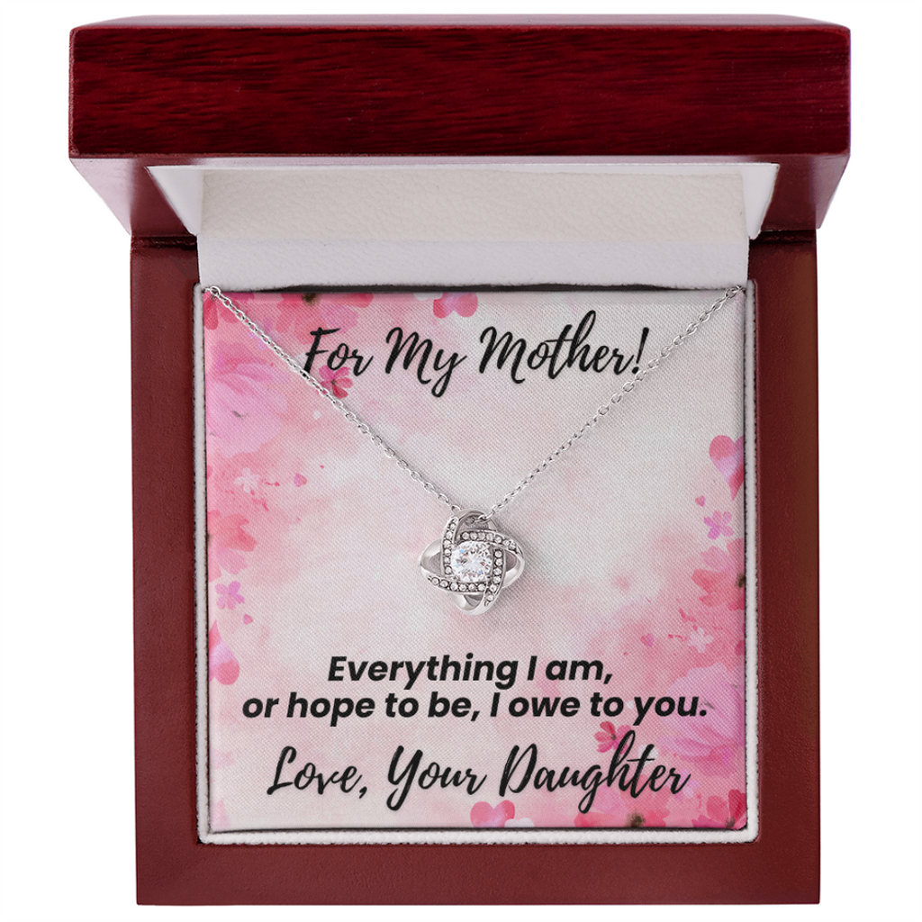 For My Mother! Silver Necklace. Everything I am or hope to be, I owe to you. Love, Your Daughter.  Message card and Luxury Box.
