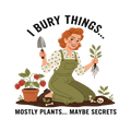 I Bury Things Mostly Plants Maybe Secrets Funny Gardening T-Shirt – Retro Gardener Tee